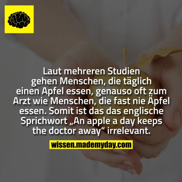 Laut mehreren Studien gehen Menschen, die täglich einen Apfel essen, genauso oft zum Arzt wie Menschen, die fast nie Äpfel essen. Somit ist das das englische Sprichwort „An apple a day keeps the doctor away“ irrelevant. - Inspiration, Zitate & Sprüche | MadeMyDay | Jetzt entdecken & teilen Laut mehreren Studien gehen Menschen, die täglich einen Apfel essen, genauso oft zum Arzt wie Menschen, die fast nie Äpfel essen. Somit ist das das englische Sprichwort „An apple a day keeps the doctor away“ irrelevant. - Inspirierendes Zitat mit Bild