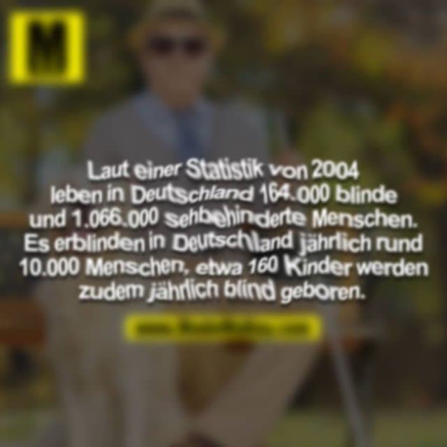 Laut einer Statistik von 2004 leben in Detuschland 164.000 blinde und 1.066.000 sehbehinderte Menschen. Es erblinden in Deutschland jährlich rund 10.000 Menschen, etwa 160 Kinder werden zudem jährlich blind geboren. - Inspiration, Zitate & Sprüche | MadeMyDay | Jetzt entdecken & teilen Laut einer Statistik von 2004 leben in Detuschland 164.000 blinde und 1.066.000 sehbehinderte Menschen. Es erblinden in Deutschland jährlich rund 10.000 Menschen, etwa 160 Kinder werden zudem jährlich blind geboren. - Inspirierendes Zitat mit Bild