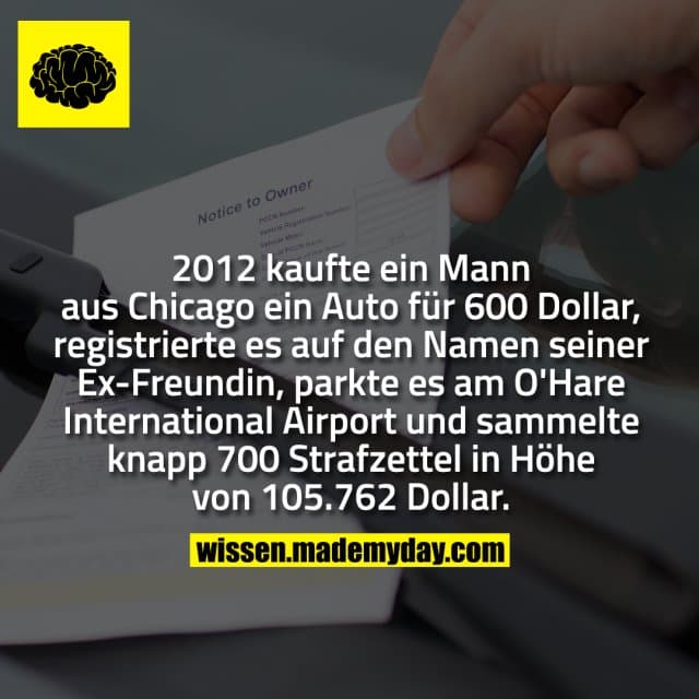 2012 kaufte ein Mann aus Chicago ein Auto für 600 Dollar, registrierte es auf den Namen seiner Ex-Freundin, parkte es am O'Hare International Airport und sammelte knapp 700 Strafzettel in Höhe von 105.762 Dollar. - Inspiration, Zitate & Sprüche | MadeMyDay | Jetzt entdecken & teilen 2012 kaufte ein Mann aus Chicago ein Auto für 600 Dollar, registrierte es auf den Namen seiner Ex-Freundin, parkte es am O'Hare International Airport und sammelte knapp 700 Strafzettel in Höhe von 105.762 Dollar. - Inspirierendes Zitat mit Bild