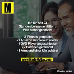 "Ich bin seit 24 Stunden bei meinen Eltern. Was bisher geschah:
- 2 iPhones geupdatet
- 1 Amazon Kindle läuft wieder
-