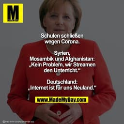 Schulen schließen
wegen Corona.
Syrien,
Mosambik und Afghanistan:
„Kein Problem, wir Streamen
den Unterricht.“
Deutsch