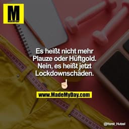 Es heißt nicht mehr Plauze oder Hüftgold. Nein, es heißt jetzt Lockdownschäden. �
