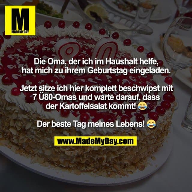 Die Oma, der ich im Haushalt helfe,
hat mich zu ihrem Geburtstag eingeladen.
Jetzt sitze ich hier komplett beschwipst mit
7 Ü80-Omas und warte darauf, dass
der Kartoffelsalat kommt! 😂
Der beste Tag meines Lebens! 😂 - Inspiration, Zitate & Sprüche | MadeMyDay | Jetzt entdecken & teilen Die Oma, der ich im Haushalt helfe,
hat mich zu ihrem Geburtstag eingeladen.
Jetzt sitze ich hier komplett beschwipst mit
7 Ü80-Omas und warte darauf, dass
der Kartoffelsalat kommt! 😂
Der beste Tag meines Lebens! 😂 - Inspirierendes Zitat mit Bild