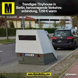 Trendiges Tinyhouse in
Berlin, hervorragende Verkehrs-
anbindung, 1250 € warm
@Grinsers
(BILD)