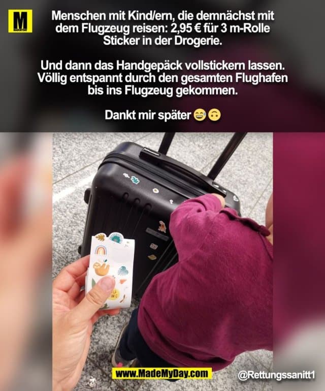Menschen mit Kind/ern, die demnächst mit
dem Flugzeug reisen: 2,95 € für 3 m-Rolle
Sticker in der Drogerie.
Und dann das Handgepäck vollstickern lassen.
Völlig entspannt durch den gesamten Flughafen
bis ins Flugzeug gekommen.
Dankt mir später 😅 🙃
@Rettungssanitt1
(BILD) - Inspiration, Zitate & Sprüche | MadeMyDay | Jetzt entdecken & teilen Menschen mit Kind/ern, die demnächst mit
dem Flugzeug reisen: 2,95 € für 3 m-Rolle
Sticker in der Drogerie.
Und dann das Handgepäck vollstickern lassen.
Völlig entspannt durch den gesamten Flughafen
bis ins Flugzeug gekommen.
Dankt mir später 😅 🙃
@Rettungssanitt1
(BILD) - Inspirierendes Zitat mit Bild