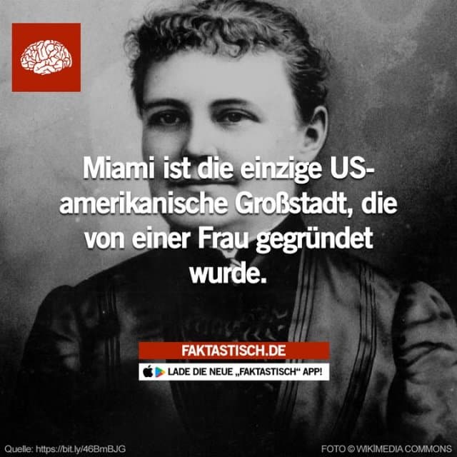 Julia DeForest Tuttle war eine amerikanische Geschäftsfrau, der das Grundstück gehörte, auf dem Miami, Florida, errichtet wurde – deswegen diesem Grund wird sie die „Mutter von Miami“ genannt und sie ist die einzige Frau, die eine amerikanische Großstadt gegründet hat 😊 Lade dir die kostenlose Faktastisch App für dein Smartphone herunter! - Inspiration, Zitate & Sprüche | MadeMyDay | Jetzt entdecken & teilen Julia DeForest Tuttle war eine amerikanische Geschäftsfrau, der das Grundstück gehörte, auf dem Miami, Florida, errichtet wurde – deswegen diesem Grund wird sie die „Mutter von Miami“ genannt und sie ist die einzige Frau, die eine amerikanische Großstadt gegründet hat 😊 Lade dir die kostenlose Faktastisch App für dein Smartphone herunter! - Inspirierendes Zitat mit Bild