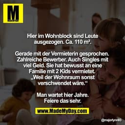Hier im Wohnblock sind Leute
ausgezogen. Ca. 110 m².
Gerade mit der Vermieterin gesprochen.
Zahlreiche Bewerber. Auch