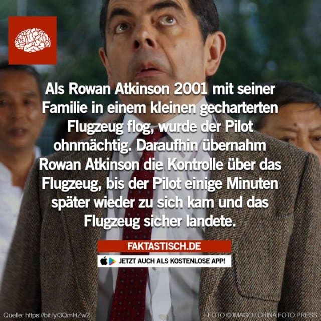 Rowan Atkinson, Star der Fernsehkomödie Mr. Bean, soll das Steuer eines Privatflugzeugs übernommen haben, das ihn und seine Familie nach Kenia brachte, weil der Pilot ohnmächtig wurde 😊 📲 Mehr Fakten gibt es in unserer kostenlosen App (Download im App Store oder Play Store) - Inspiration, Zitate & Sprüche | MadeMyDay | Jetzt entdecken & teilen Rowan Atkinson, Star der Fernsehkomödie Mr. Bean, soll das Steuer eines Privatflugzeugs übernommen haben, das ihn und seine Familie nach Kenia brachte, weil der Pilot ohnmächtig wurde 😊 📲 Mehr Fakten gibt es in unserer kostenlosen App (Download im App Store oder Play Store) - Inspirierendes Zitat mit Bild