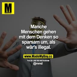 Manche Menschen gehen mit dem Denken so sparsam um, als wär's illegal.