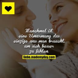 Manchmal ist eine Umarmung das einzige was man braucht, um sich besser zu fühlen.