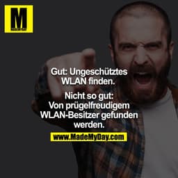 Gut: Ungeschütztes WLAN finden.
Nicht so gut: Von prügelfreudigem WLAN-Besitzer gefunden werden.
