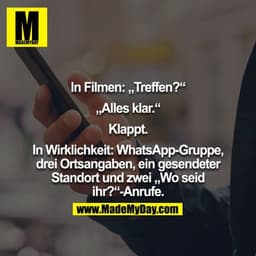 In Filmen: "Treffen?" "Alles klar." Klappt.
In Echt: WhatsApp Gruppe, drei Ortsangaben, ein geschickter Standort, zwei