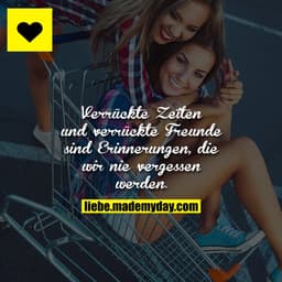 Verrückte Zeiten und verrückte Freunde sind Erinnerungen, die wir nie vergessen werden.