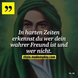In harten Zeiten erkennst du wer dein wahrer Freund ist und wer nicht.