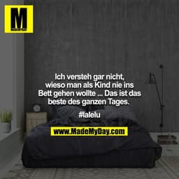 Ich versteh gar nicht, wieso man als Kind nie ins Bett gehen wollte ... Das ist das beste des ganzen Tages.
#lalelu