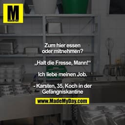 Zum hier essen oder mitnehmen?
„Halt die Fresse, Mann!“
Ich liebe meinen Job.
- Karsten, 35, Koch in der Gefängniskan