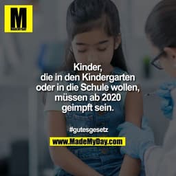 Kinder, die in den Kindergarten oder in die Schule wollen. müssen ab 2020 geimpft sein.
#gutesgesetz