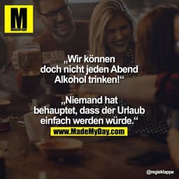 „Wir können doch nicht
jeden Abend Alkohol trinken!“
„Niemand hat behauptet,
dass der Urlaub einfach
werden würde.“
