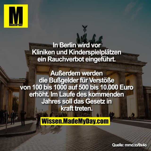 In Berlin wird vor Kliniken und Kinderspielplätzen ein Rauchverbot
eingeführt. Außerdem werden die
Bußgelder für Verstöße von 100 bis 1000 auf
500 bis 10.000 Euro erhöht. Im Laufe des
kommenden Jahres soll das
Gesetz in kraft treten. - Inspiration, Zitate & Sprüche | MadeMyDay | Jetzt entdecken & teilen In Berlin wird vor Kliniken und Kinderspielplätzen ein Rauchverbot
eingeführt. Außerdem werden die
Bußgelder für Verstöße von 100 bis 1000 auf
500 bis 10.000 Euro erhöht. Im Laufe des
kommenden Jahres soll das
Gesetz in kraft treten. - Inspirierendes Zitat mit Bild