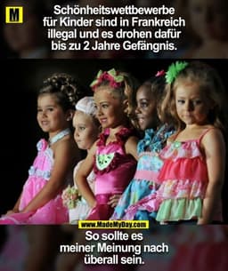 Schönheitswettbewerbe
für Kinder sind in Frankreich
illegal und es drohen dafür
bis zu 2 Jahre Gefängnis.
So sollte es