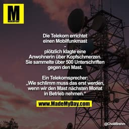 Die Telekom errichtet einen Mobilfunkmast
-
plötzlich klagte eine Anwohnerin über Kopfschmerzen. Sie sammelte über 500 U