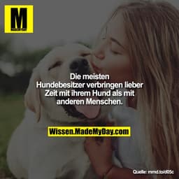 Die meisten Hundebesitzer verbringen lieber Zeit mit ihrem Hund als mit anderen Menschen.
mmd.to/d05c