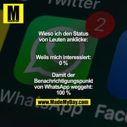 Wieso ich den Status von Leuten anklicke:
Weils mich interessiert: 0 %
Damit der Benachrichtigungspunkt von WhatsApp we