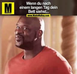 Wenn du nach
einem langen Tag dein
Bett siehst...