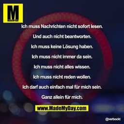 Ich muss Nachrichten nicht sofort lesen.
Und auch nicht beantworten.
Ich muss keine Lösung haben.
Ich muss nicht immer d