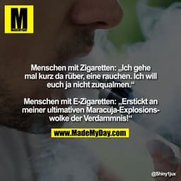 Menschen mit Zigaretten: „Ich gehe mal kurz da rüber, eine rauchen. Ich will euch ja nicht zuqualmen.“
Menschen mit E-Z