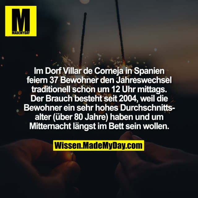Im Dorf Villar de Corneja in Spanien feiern 37 Bewohner den Jahreswechsel traditionell schon um 12 Uhr mittags. Der Brauch besteht seit 2004, weil die Bewohner ein sehr hohes Durchschnittsalter (über 80 Jahre) haben und um Mitternacht längst im Bett sein wollen. - Inspiration, Zitate & Sprüche | MadeMyDay | Jetzt entdecken & teilen Im Dorf Villar de Corneja in Spanien feiern 37 Bewohner den Jahreswechsel traditionell schon um 12 Uhr mittags. Der Brauch besteht seit 2004, weil die Bewohner ein sehr hohes Durchschnittsalter (über 80 Jahre) haben und um Mitternacht längst im Bett sein wollen. - Inspirierendes Zitat mit Bild