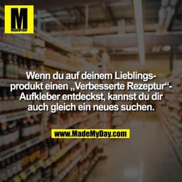 Wenn du auf deinem Lieblings-
produkt einen „Verbesserte Rezeptur“-
Aufkleber entdeckst, kannst du dir
auch gleich ein n