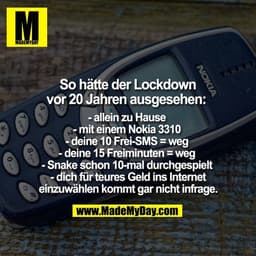- allein zu Hause
- mit einem Nokia 3310
- deine 10 Frei-SMS = weg
- deine 15 Freiminuten = weg
- Snake schon 10-mal