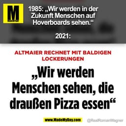 1985: „Wir werden in der
Zukunft Menschen auf
Hoverboards sehen.“
2021:
@RealRomanWagner
(BILD)