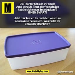Die Tochter hat sich ihr erstes
Auto gekauft. Trotz aller Vorschläge
hat sie sich einen Smart gekauft!
EINEN SMART!
Jet