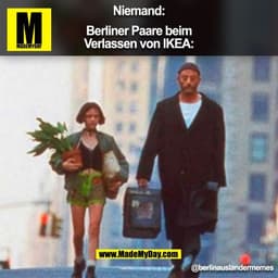 Niemand:
Berliner Paare beim
Verlassen von IKEA:
@berlinauslandermemes
(BILD)