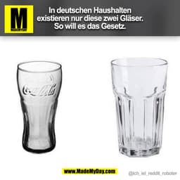 In deutschen Haushalten
existieren nur diese zwei Gläser.
So will es das Gesetz.
@ich_iel_reddit_roboter
(BILD)
