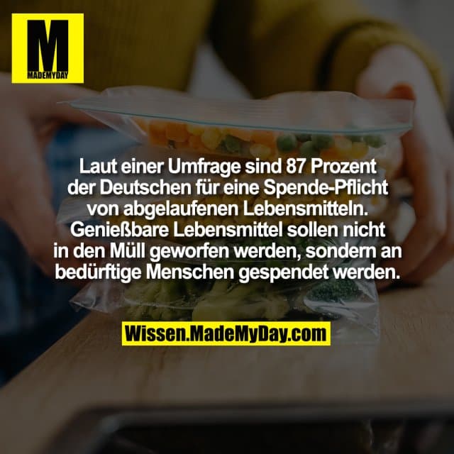 Laut einer Umfrage sind 87 Prozent der Deutschen für eine Spende-Pflicht von abgelaufenen Lebensmitteln. Genießbare Lebensmittel sollen nicht in den Müll geworfen werden, sondern an bedürftige Menschen gespendet werden. - Inspiration, Zitate & Sprüche | MadeMyDay | Jetzt entdecken & teilen Laut einer Umfrage sind 87 Prozent der Deutschen für eine Spende-Pflicht von abgelaufenen Lebensmitteln. Genießbare Lebensmittel sollen nicht in den Müll geworfen werden, sondern an bedürftige Menschen gespendet werden. - Inspirierendes Zitat mit Bild