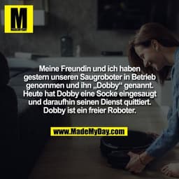 Meine Freundin und ich haben gestern unseren Saugroboter in Betrieb genommen und ihn „Dobby“ genannt. Heute hat Dobby ei