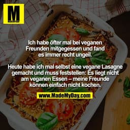 Ich habe öfter mal bei veganen
Freunden mitgegessen und fand
es immer recht ungeil.
Heute habe ich mal selbst eine vega