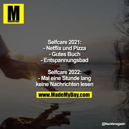 Selfcare 2021:
- Netflix und Pizza
- Gutes Buch
- Entspannungsbad
Selfcare 2022:
- Mal eine Stunde lang
keine Nachricht