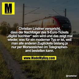 Christian Lindner verspricht,
dass der Nachfolger des 9-Euro-Tickets
„digital buchbar“ sein wird und das zeigt mal
wiede