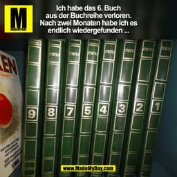 Ich habe das 6. Buch
aus der Buchreihe verloren.
Nach zwei Monaten habe ich es
endlich wiedergefunden ...
(BILD)
