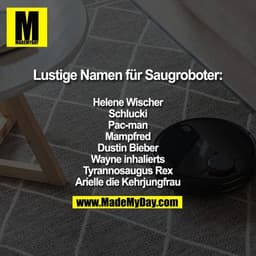 Lustige Namen für Saugroboter:
Helene Wischer
Schlucki
Pac-man
Mampfred
Dustin Bieber
Wayne inhalierts
Tyrannosaugus Re