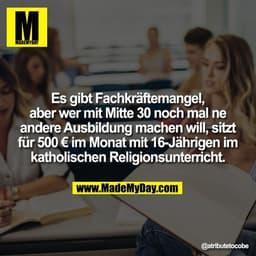 Es gibt Fachkräftemangel,
aber wer mit Mitte 30 noch mal ne
andere Ausbildung machen will, sitzt
für 500 € im Monat mit