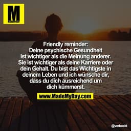 Friendly reminder:
Deine psychische Gesundheit
ist wichtiger als die Meinung anderer.
Sie ist wichtiger als deine Karrie