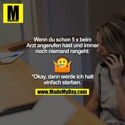 Wenn du schon 5 x beim
Arzt angerufen hast und immer
noch niemand rangeht: 🥲🤷♀️
*Okay, dann werde ich halt
einfach