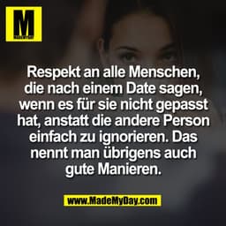 Respekt an alle Menschen,
die nach einem Date sagen,
wenn es für sie nicht gepasst
hat, anstatt die andere Person
einfac