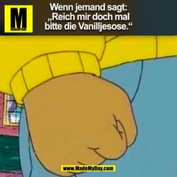 Wenn jemand sagt:
„Reich mir doch mal
bitte die Vanilljesose.“
(BILD)