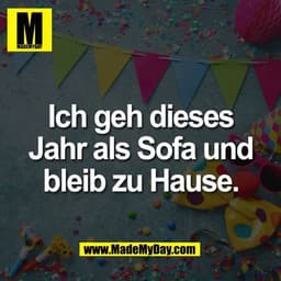 Ich geh dieses
Jahr als Sofa und
bleib zu Hause.